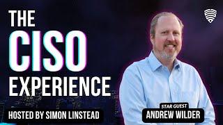 The CISO Experience - Andrew Wilder