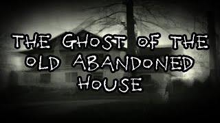 The Ghost of the Old Abandoned House | Creepy Horror Story