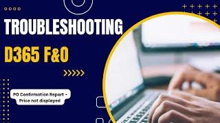 D365 Finance And Operations Troubleshooting | Prices Not Displayed On PO Confirmation Report