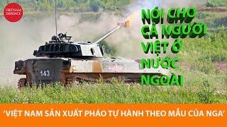 Quân đội Việt Nam công khai ra thế giới, đang chế tạo pháo tự hành theo mẫu Nga