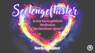 𝕊𝕖𝕖𝕝𝕖𝕟𝕘𝕖𝕗𝕝𝕦𝕖𝕤𝕥𝕖𝕣 & eine kurze geführte Meditation: "Am Herzfeuer sitzen"