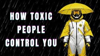 How Toxic People Control You! - A Philosophical Look Into The Minds Of Toxic People