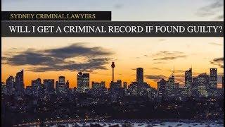 Will I get a criminal record if found guilty? | Sydney Criminal Lawyers®