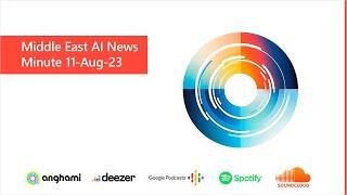 Middle East AI News Minute - 11-Aug-23