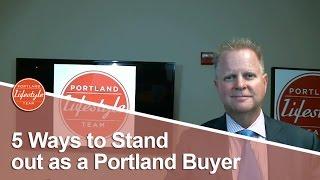 Portland Real Estate Agent: 5 strategies to stand out as a more desirable buyer in Portland