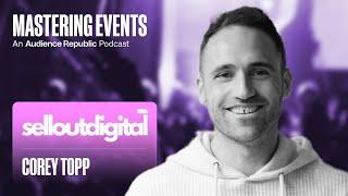 Mastering Events Episode #24: Corey Topp (Sellout Digital)