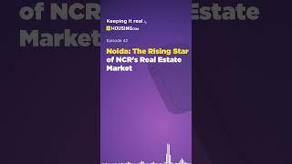 Noida, U.P. : The Rising Star of NCR's Real Estate Market 2024 | 4 | Ep42 | Keeping It Real #watch