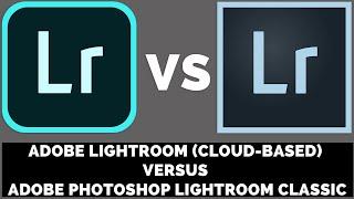 Adobe Lightroom (Cloud-Based) Versus Adobe Photoshop Lightroom Classic