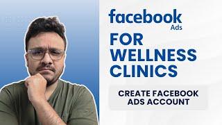 Facebook Ads For Wellness Clinics | 9. Create Facebook Ads Account