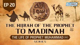 The Hijrah Of The Prophet (SAW) To Madinah | Ep 20 | The Life Of Prophet Muhammad ﷺ Series