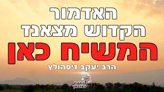 האדמור הקדוש מצאנז המשיח כאן! - הרב יעקב זיסהולץ בשיעור חובה! שתפו לטובת בכלל