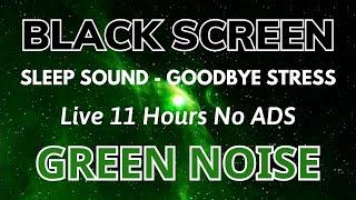 Goodbye Stress with Green Noise Sound - Black Screen | Sleep Sound In 11H No ADS