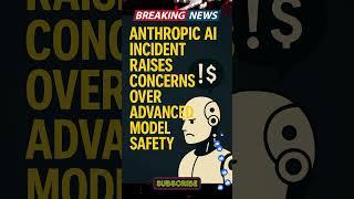 Anthropic AI Incident Raises Concerns Over Advanced Model Safety