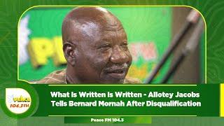 What Is Written Is Written - Allotey Jacobs Tells Bernard Mornah After Disqualification