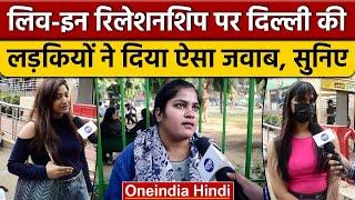 Live In Relationship को लेकर Delhi की जनता ने खुलकर रखी अपनी बात | वनइंडिया हिंदी | *News