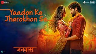 Yaadon Ke Jharokhon Se - Vanvaas | Nana P, Utkarsh S, Simratt K| Mithoon, Sonu N, Shreya G, Sayeed Q