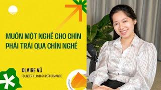 Muốn một nghề cho chín, phải trải qua chín nghề - Claire Vũ | Trẻ Người Nonstop EP 10