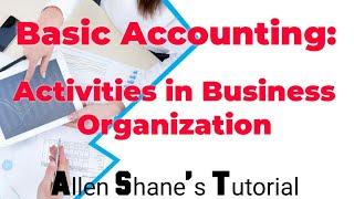 Basic Accounting: ACTIVITIES IN BUSINESS ORGANIZATIONS (video #5)