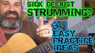 GO FROM: STRUMMING CHORDS TO PLAYING GUITAR: 3 SIMPLE PRACTICE IDEAS