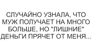 Случайно узнала, что муж получает на много больше, но "лишние" деньги прячет от меня...