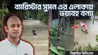 ব্যারিস্টার সুমন এর এলাকায় ভয়াবহ বন্যা !! চুনারুঘাট | Chunarughat News