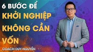 6 BƯỚC ĐỂ KHỞI NGHIỆP KHÔNG CẦN VỐN | COACH DUY NGUYỄN