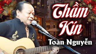 Càng Nghe Càng Mê với Thầm Kín của Toàn Nguyễn | Sáng tác Lê Tín Hương
