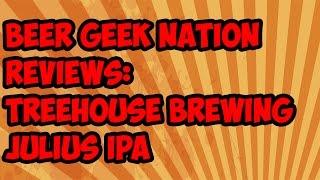 Tree House Julius (Best IPA Ever?) | Beer Geek Nation Craft Beer Reviews