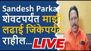 LIVE  Sandesh Parkar शेवटपर्यंत माझी लढाई जिंकेपर्यंत राहील –संदेश पारकर