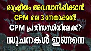 രാഷ്ട്രീയം അവസാനിപ്പിക്കാൻ CPM ലെ 3 നേതാക്കൾ!  CPM പ്രതിസന്ധിയിലേക്ക്? സൂചനകൾ ഇങ്ങനെ