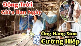 Động Trời - Ông Hàng Xóm "Dở Trò" Với Em Gái Người Anh Bất Lực Không Biết Làm Sao