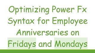 Optimizing Power Fx Syntax for Employee Anniversaries on Fridays and Mondays