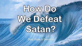 How Do We Defeat Satan? Short Devotional Video (Daily Dose of Devotion)