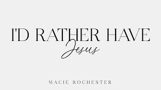 I'd Rather Have Jesus // Macie Rochester