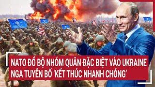 Điểm nóng thế giới: NATO đổ bộ quân đặc biệt vào Ukraine, Nga tuyên bố ‘kết thúc nhanh chóng’