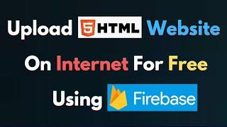 How to Upload Html Website on Internet For FREE using Google Firebase