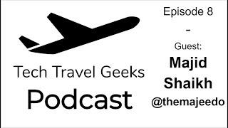 Tech Travel Geeks Podcast 8 - Live with Majid Shaikh @themajeedo