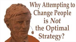 Why Attempting to Change People is Not the Optimal Strategy?