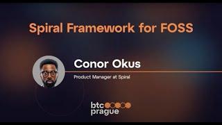 Conor Okus - Spiral Framework for FOSS (BTC Prague 2023 Keynote)