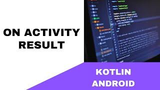 ANDROID - ON ACTIVITY RESULT || TUTORIAL IN KOTLIN