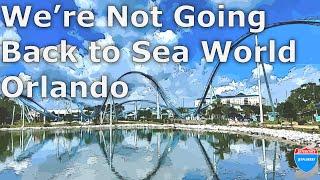 Why We're NOT Going Back to Sea World Orlando