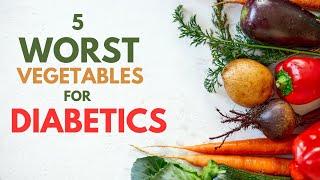 Top 5 Worst Vegetables For Diabetics