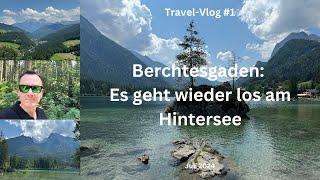 Berchtesgaden: Es geht wieder los am Hintersee - Juli 2024 - Travel-Vlog #1