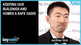 706: Jie Zhao, PhD - Keeping Our Buildings and Homes a Safe Oasis