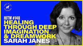 Healing Through Deep Imagination & Dreamwork | Sarah Janes | HITW 148