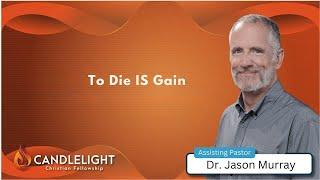 To Die IS Gain - Pastor Jason Murray - Edited