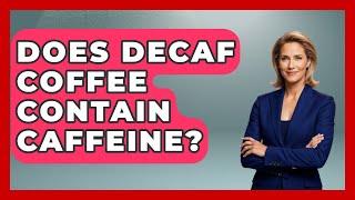 Does Decaf Coffee Contain Caffeine? - Ultimate Study Hacks