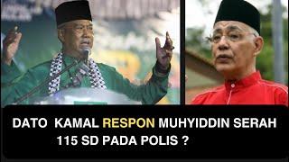 DATO  KAMAL RESPON MUHYIDDIN SERAH 115 SD PADA POLIS ?