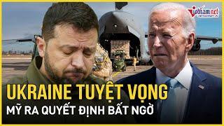 Quyết định bất ngờ của Mỹ khiến Ukraine tuyệt vọng | Báo VietNamNet