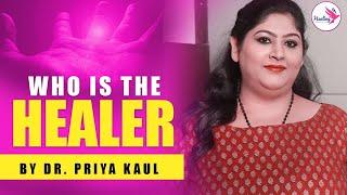 Who Is A Healer? by Dr Priya Kaul - Spiritual Life Coach